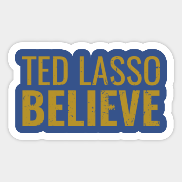 Believe Ted Lasso - Ted Lasso - Sticker | TeePublic